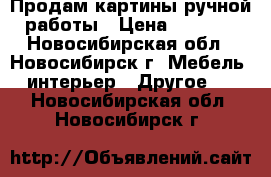 Продам картины ручной работы › Цена ­ 4 000 - Новосибирская обл., Новосибирск г. Мебель, интерьер » Другое   . Новосибирская обл.,Новосибирск г.